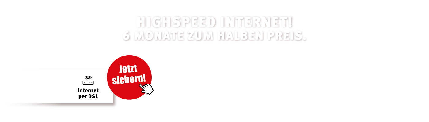 Highspeed Internet, bis zu 6 Monate zum halben Preis.