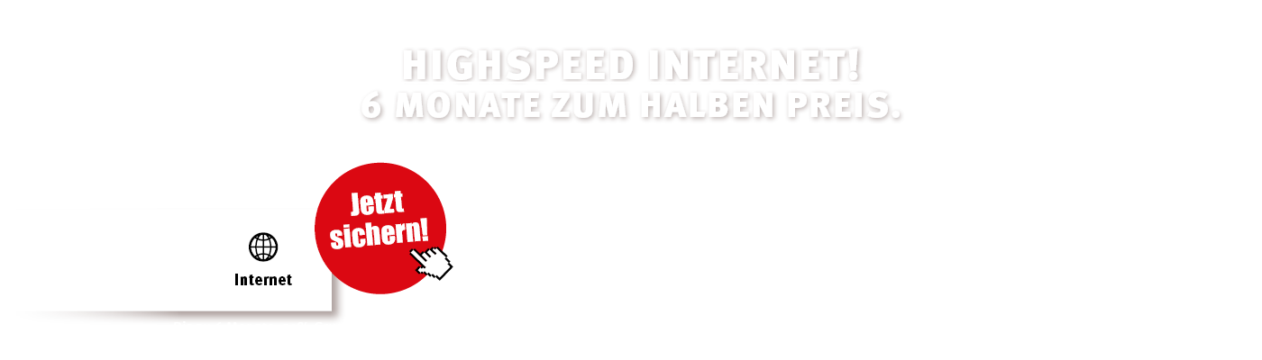 Highspeed Internet, bis zu 6 Monate zum halben Preis.